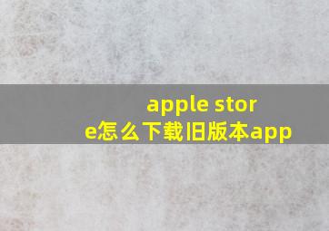 apple store怎么下载旧版本app